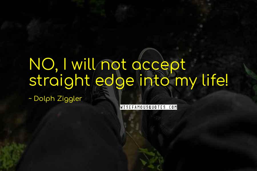Dolph Ziggler Quotes: NO, I will not accept straight edge into my life!