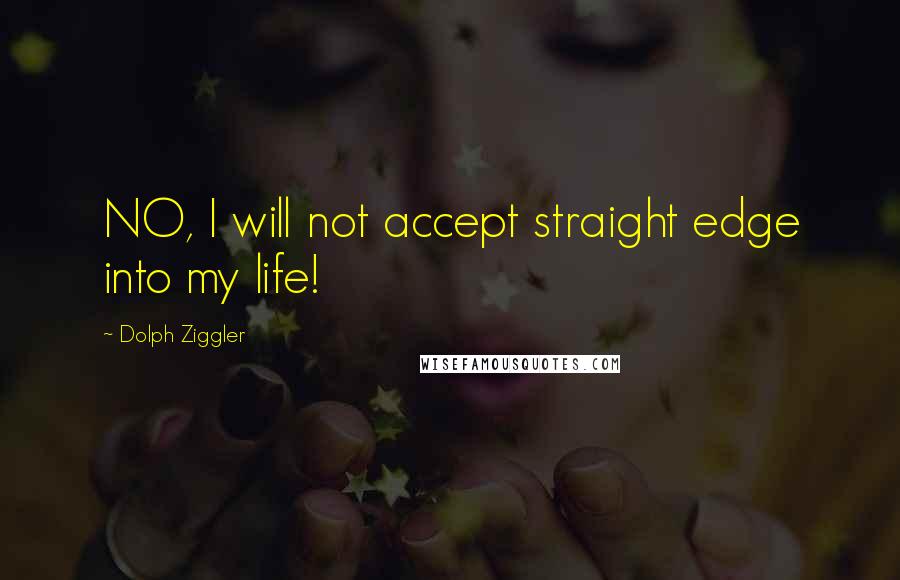 Dolph Ziggler Quotes: NO, I will not accept straight edge into my life!