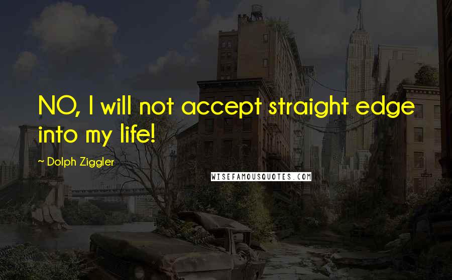 Dolph Ziggler Quotes: NO, I will not accept straight edge into my life!