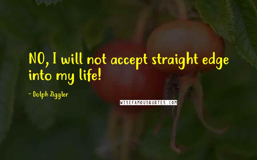 Dolph Ziggler Quotes: NO, I will not accept straight edge into my life!