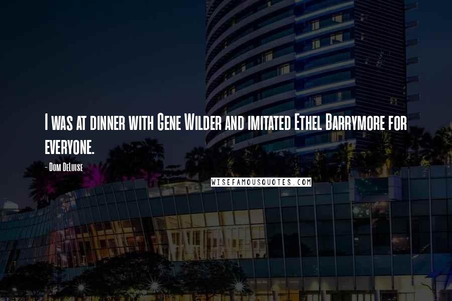 Dom DeLuise Quotes: I was at dinner with Gene Wilder and imitated Ethel Barrymore for everyone.