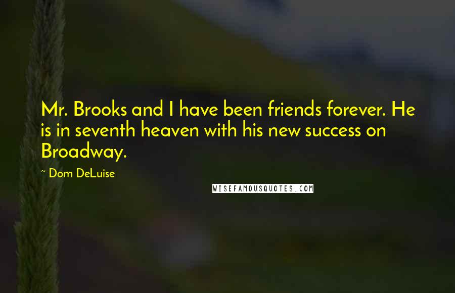 Dom DeLuise Quotes: Mr. Brooks and I have been friends forever. He is in seventh heaven with his new success on Broadway.