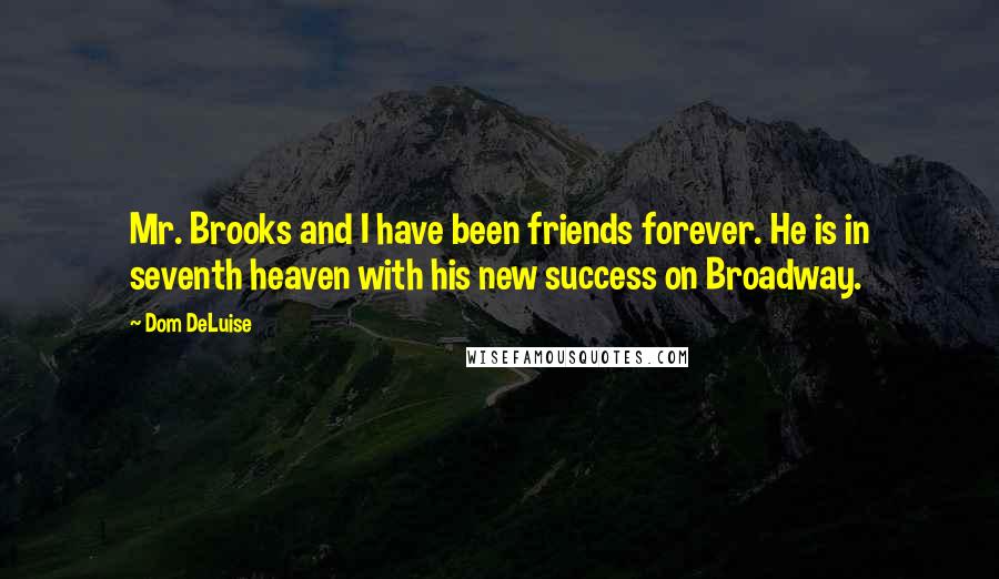 Dom DeLuise Quotes: Mr. Brooks and I have been friends forever. He is in seventh heaven with his new success on Broadway.