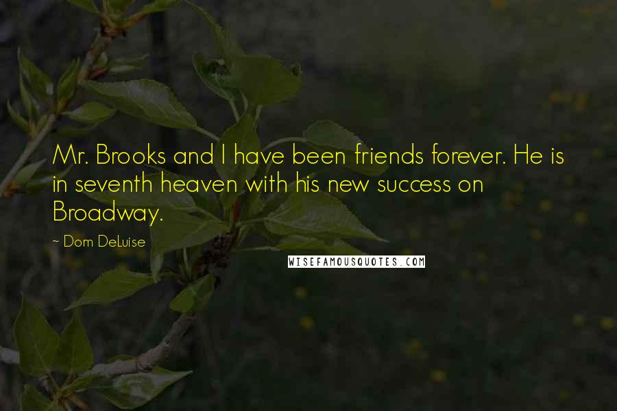 Dom DeLuise Quotes: Mr. Brooks and I have been friends forever. He is in seventh heaven with his new success on Broadway.