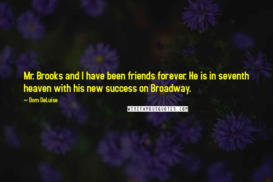 Dom DeLuise Quotes: Mr. Brooks and I have been friends forever. He is in seventh heaven with his new success on Broadway.