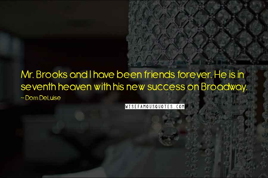 Dom DeLuise Quotes: Mr. Brooks and I have been friends forever. He is in seventh heaven with his new success on Broadway.
