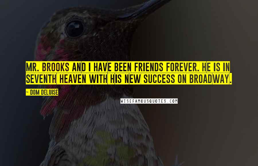 Dom DeLuise Quotes: Mr. Brooks and I have been friends forever. He is in seventh heaven with his new success on Broadway.