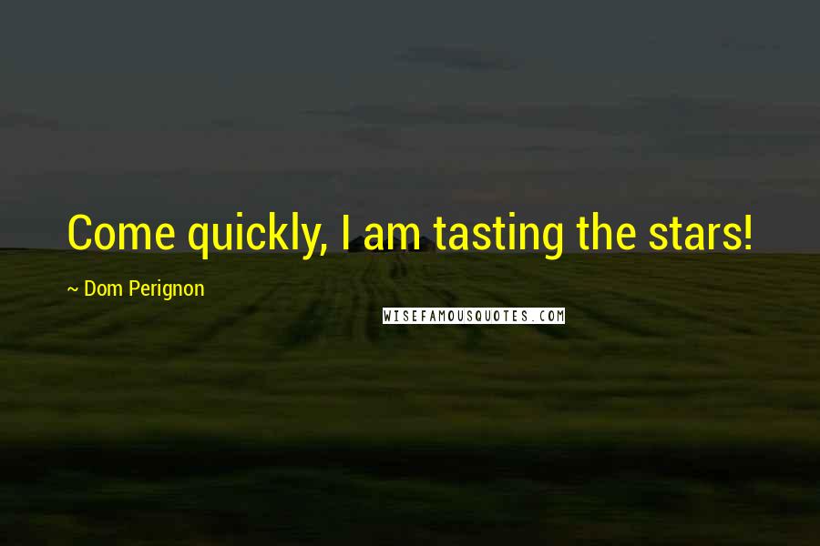 Dom Perignon Quotes: Come quickly, I am tasting the stars!