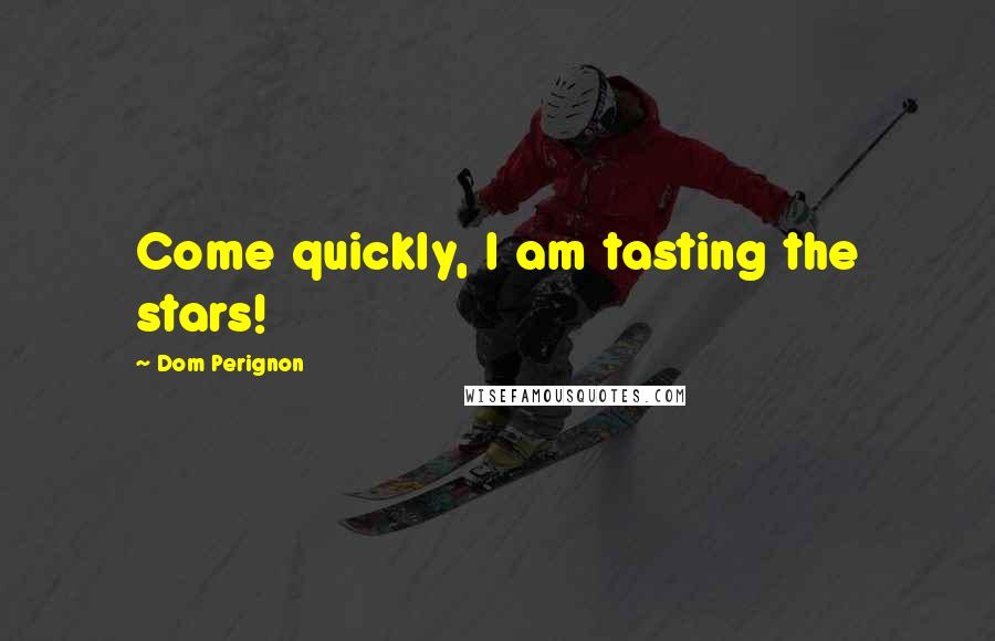 Dom Perignon Quotes: Come quickly, I am tasting the stars!