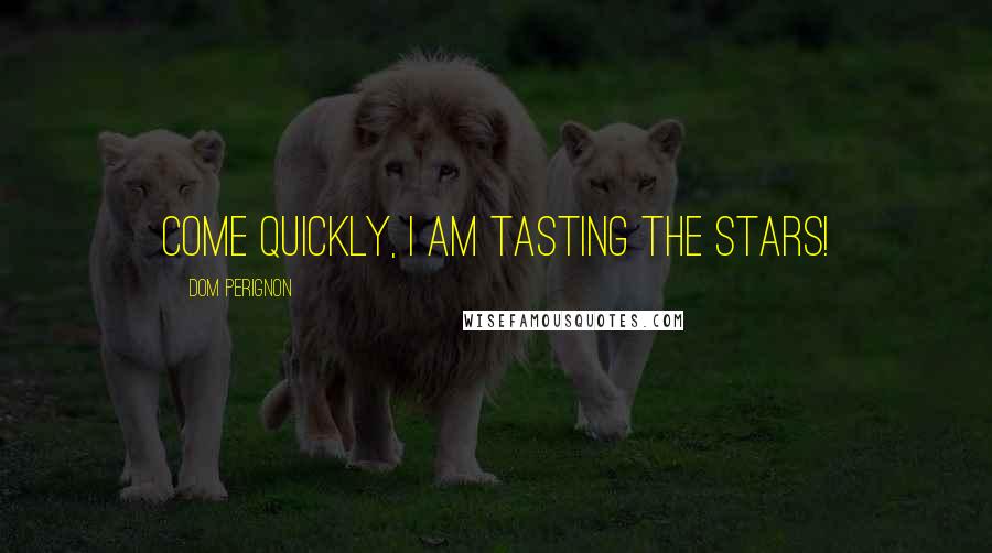 Dom Perignon Quotes: Come quickly, I am tasting the stars!