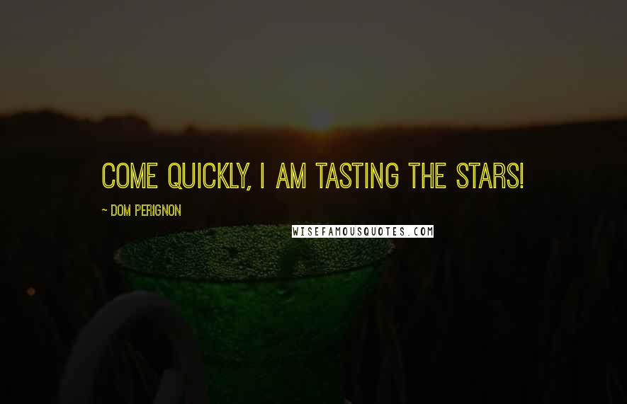 Dom Perignon Quotes: Come quickly, I am tasting the stars!