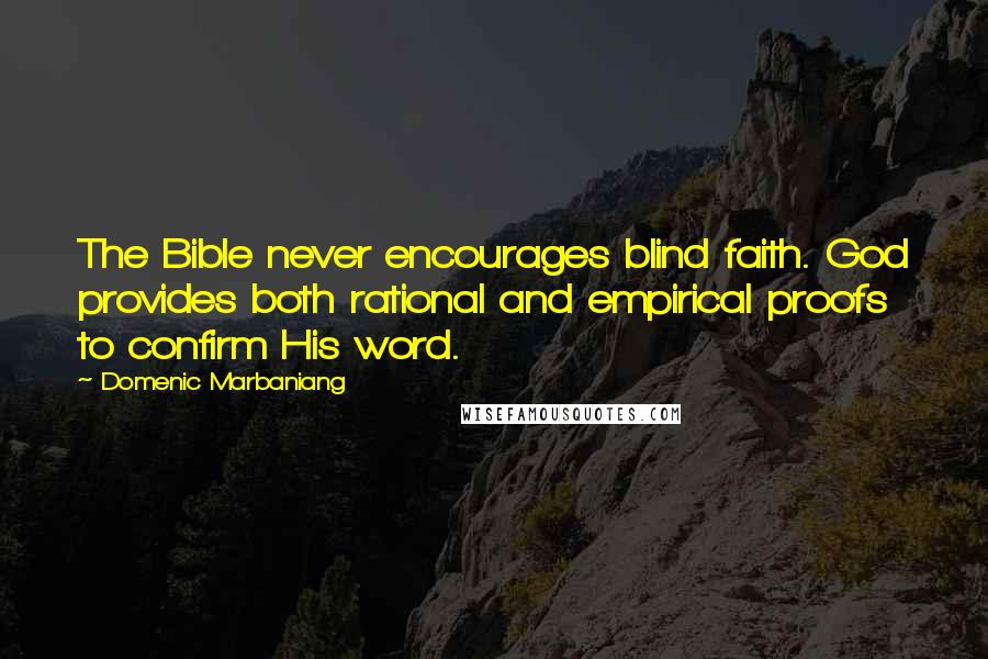 Domenic Marbaniang Quotes: The Bible never encourages blind faith. God provides both rational and empirical proofs to confirm His word.