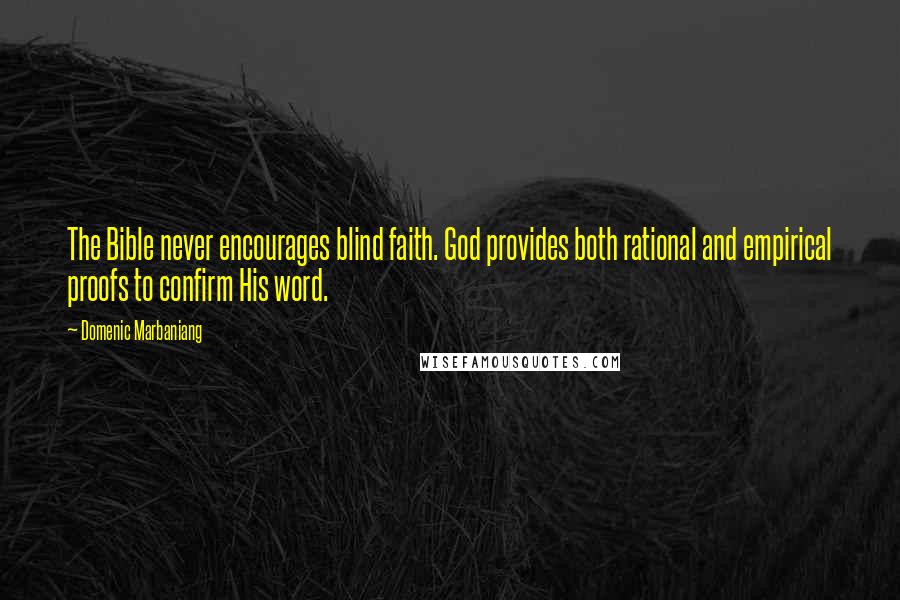 Domenic Marbaniang Quotes: The Bible never encourages blind faith. God provides both rational and empirical proofs to confirm His word.