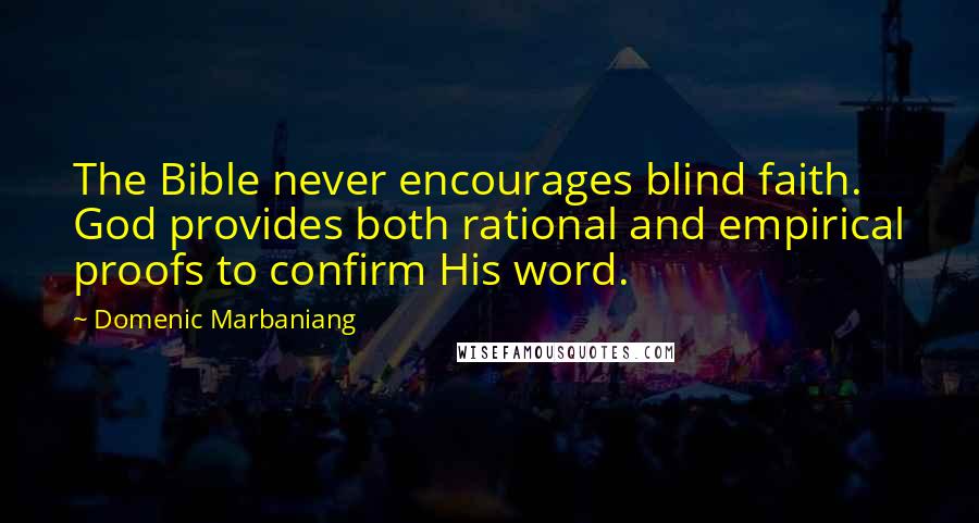 Domenic Marbaniang Quotes: The Bible never encourages blind faith. God provides both rational and empirical proofs to confirm His word.