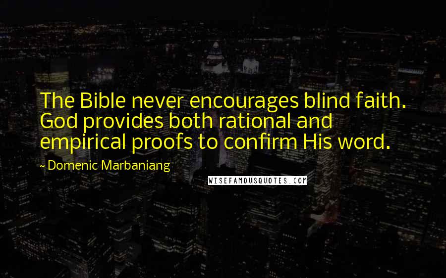 Domenic Marbaniang Quotes: The Bible never encourages blind faith. God provides both rational and empirical proofs to confirm His word.