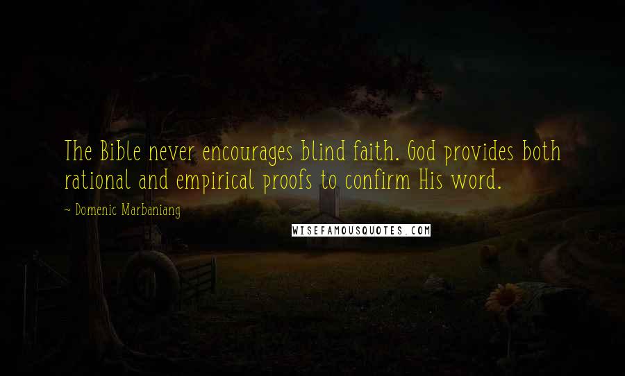 Domenic Marbaniang Quotes: The Bible never encourages blind faith. God provides both rational and empirical proofs to confirm His word.