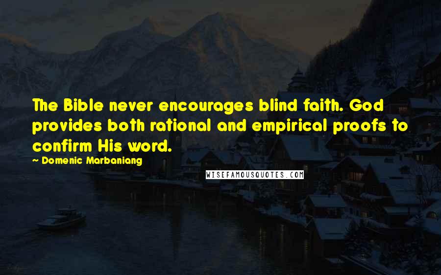 Domenic Marbaniang Quotes: The Bible never encourages blind faith. God provides both rational and empirical proofs to confirm His word.