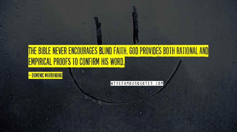 Domenic Marbaniang Quotes: The Bible never encourages blind faith. God provides both rational and empirical proofs to confirm His word.