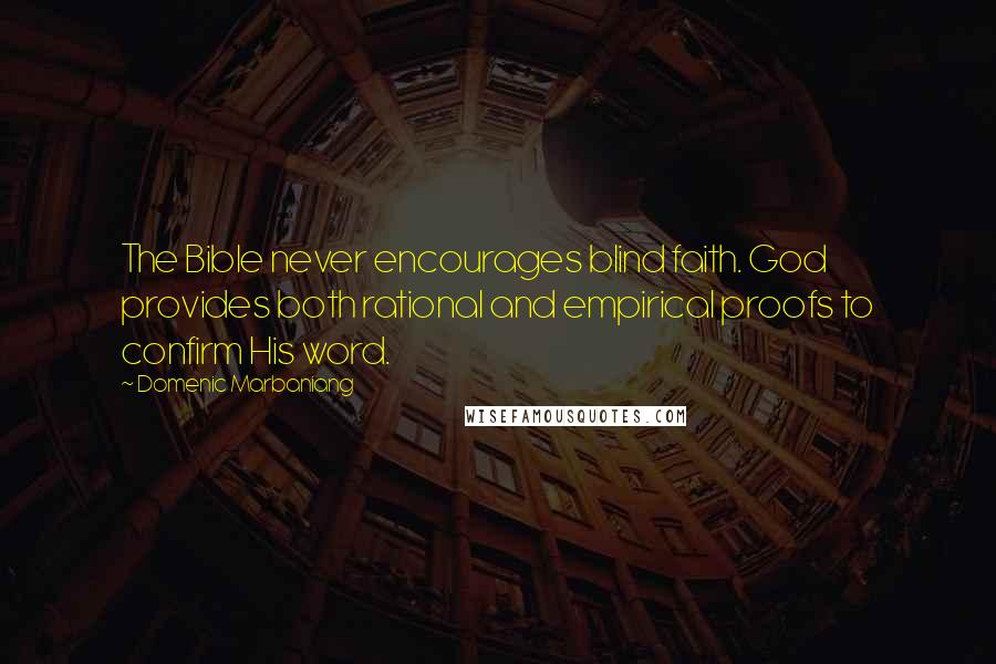 Domenic Marbaniang Quotes: The Bible never encourages blind faith. God provides both rational and empirical proofs to confirm His word.