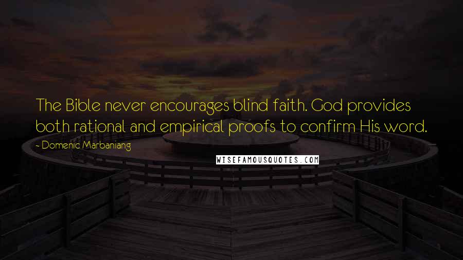 Domenic Marbaniang Quotes: The Bible never encourages blind faith. God provides both rational and empirical proofs to confirm His word.