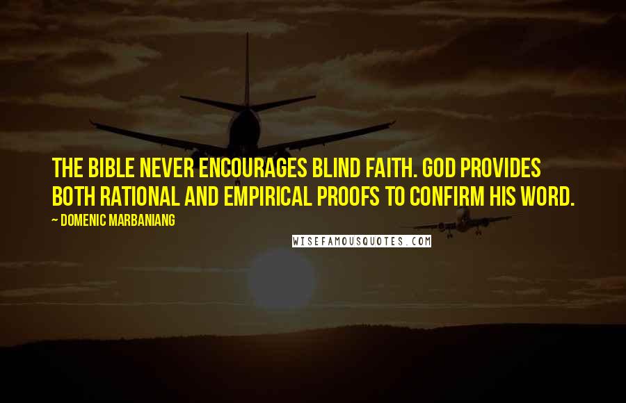 Domenic Marbaniang Quotes: The Bible never encourages blind faith. God provides both rational and empirical proofs to confirm His word.