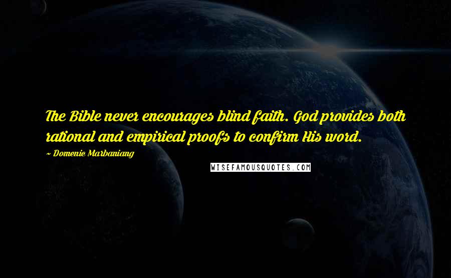Domenic Marbaniang Quotes: The Bible never encourages blind faith. God provides both rational and empirical proofs to confirm His word.