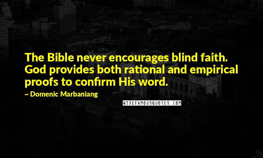 Domenic Marbaniang Quotes: The Bible never encourages blind faith. God provides both rational and empirical proofs to confirm His word.