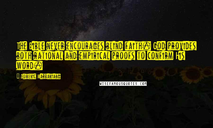 Domenic Marbaniang Quotes: The Bible never encourages blind faith. God provides both rational and empirical proofs to confirm His word.