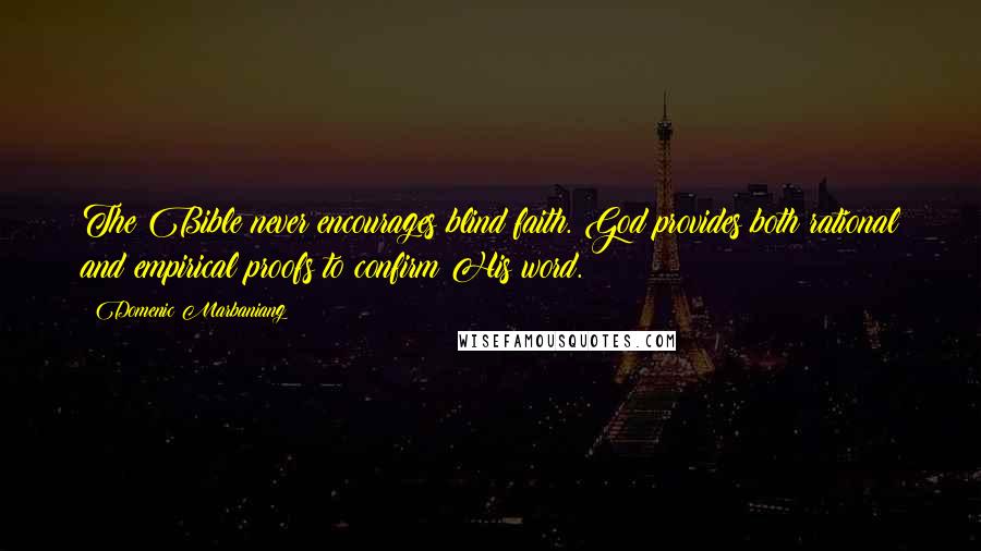 Domenic Marbaniang Quotes: The Bible never encourages blind faith. God provides both rational and empirical proofs to confirm His word.