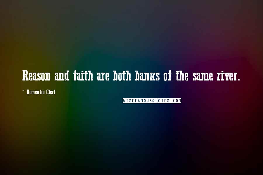 Domenico Cieri Quotes: Reason and faith are both banks of the same river.