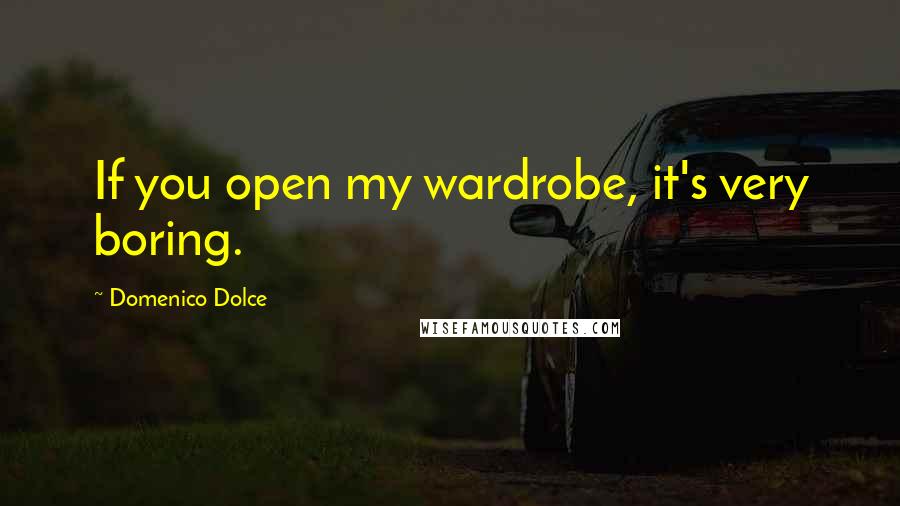 Domenico Dolce Quotes: If you open my wardrobe, it's very boring.