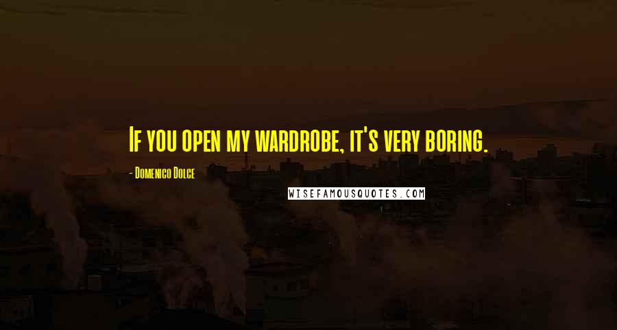 Domenico Dolce Quotes: If you open my wardrobe, it's very boring.