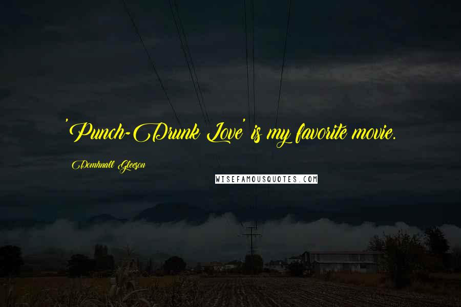 Domhnall Gleeson Quotes: 'Punch-Drunk Love' is my favorite movie.