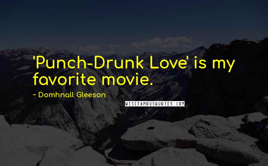 Domhnall Gleeson Quotes: 'Punch-Drunk Love' is my favorite movie.