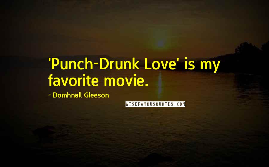 Domhnall Gleeson Quotes: 'Punch-Drunk Love' is my favorite movie.