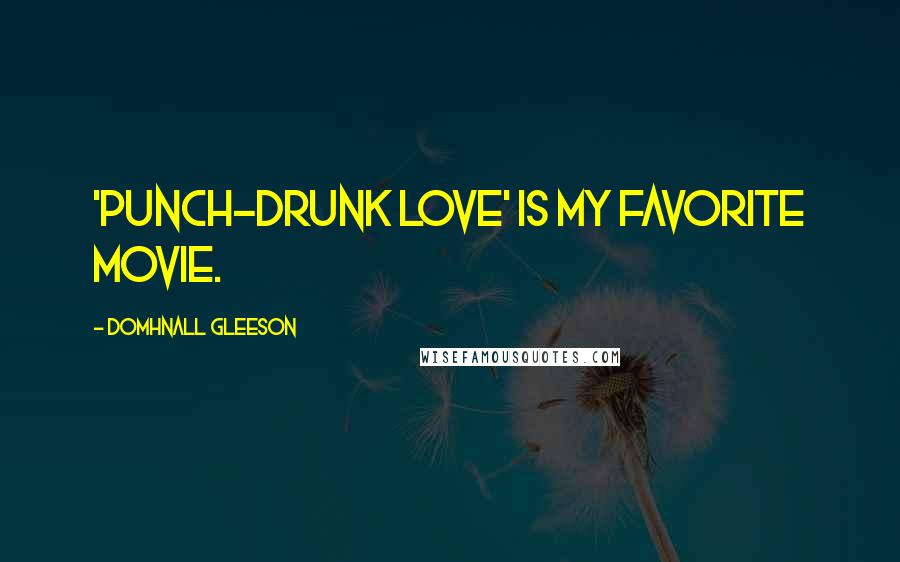 Domhnall Gleeson Quotes: 'Punch-Drunk Love' is my favorite movie.