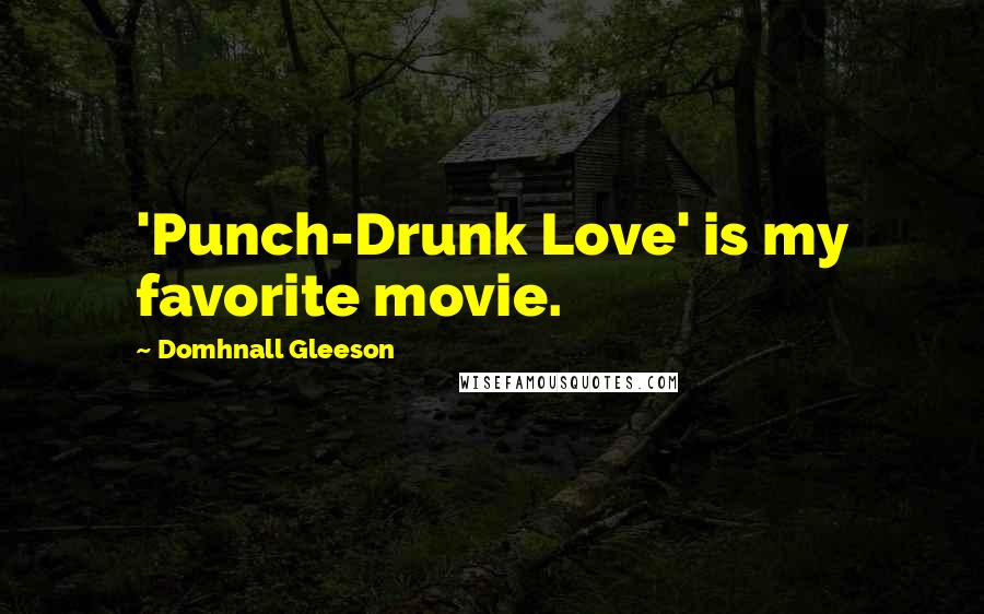 Domhnall Gleeson Quotes: 'Punch-Drunk Love' is my favorite movie.