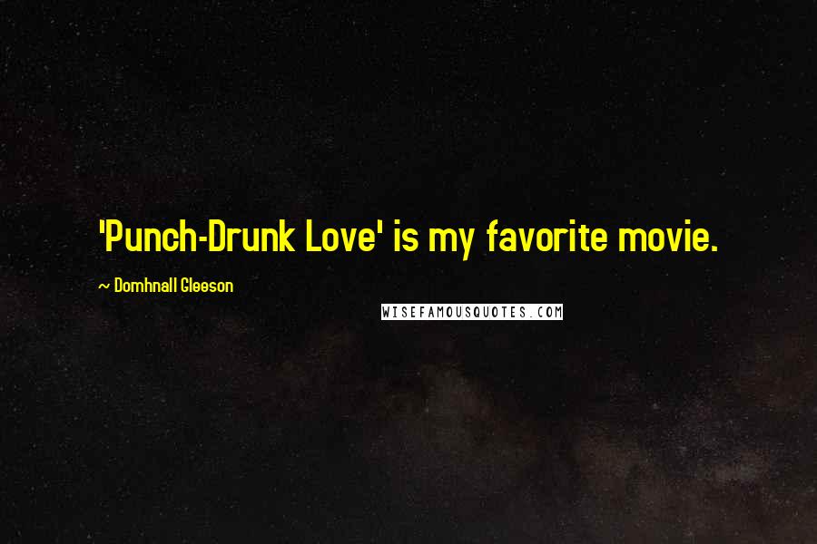 Domhnall Gleeson Quotes: 'Punch-Drunk Love' is my favorite movie.