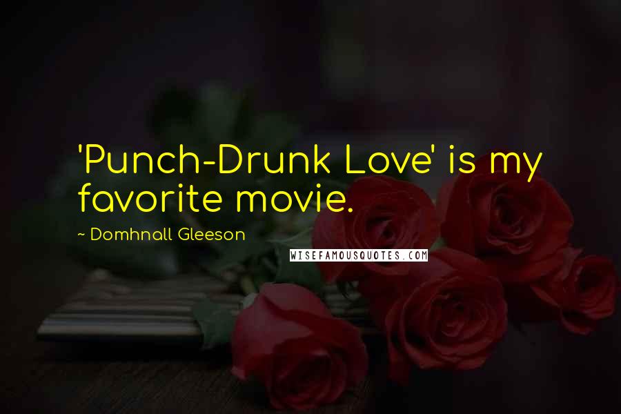 Domhnall Gleeson Quotes: 'Punch-Drunk Love' is my favorite movie.