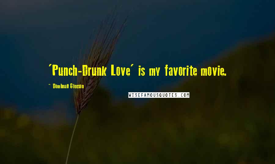 Domhnall Gleeson Quotes: 'Punch-Drunk Love' is my favorite movie.