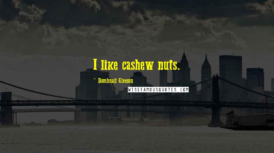 Domhnall Gleeson Quotes: I like cashew nuts.