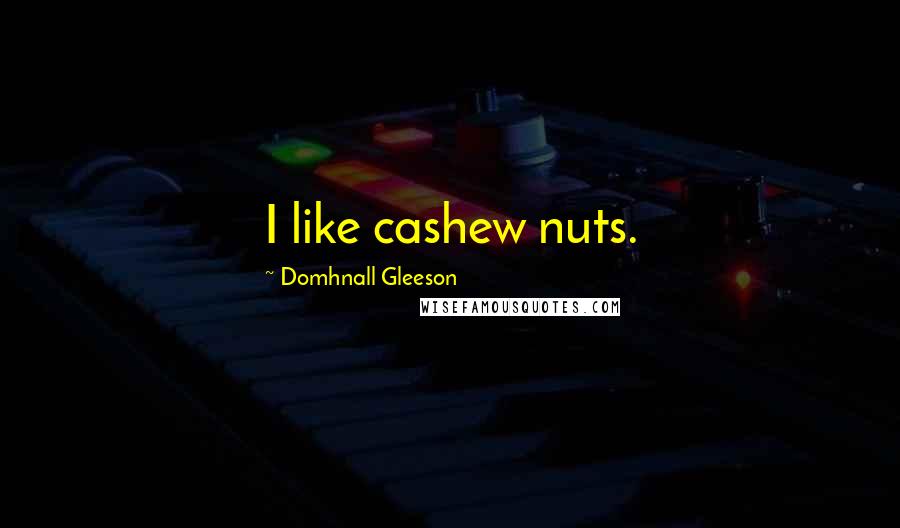 Domhnall Gleeson Quotes: I like cashew nuts.