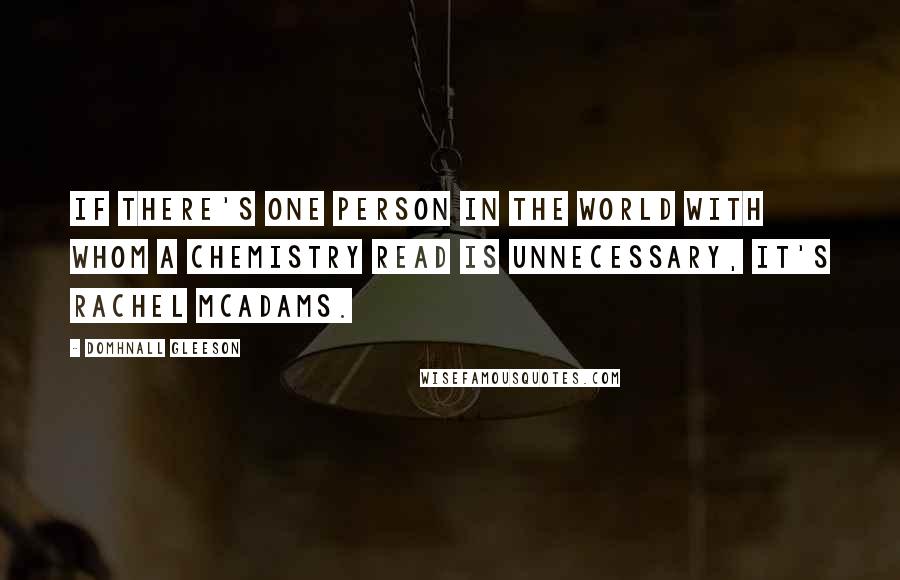 Domhnall Gleeson Quotes: If there's one person in the world with whom a chemistry read is unnecessary, it's Rachel McAdams.