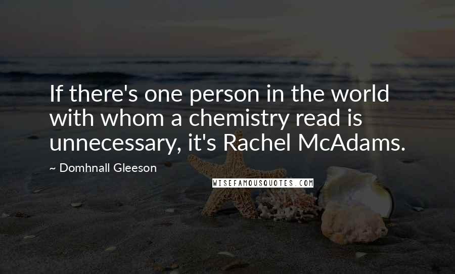 Domhnall Gleeson Quotes: If there's one person in the world with whom a chemistry read is unnecessary, it's Rachel McAdams.