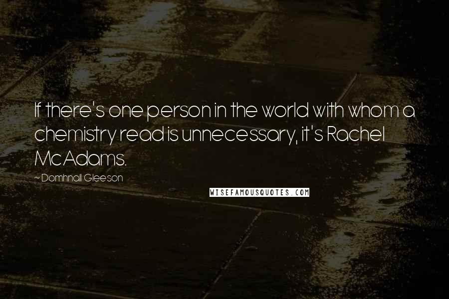 Domhnall Gleeson Quotes: If there's one person in the world with whom a chemistry read is unnecessary, it's Rachel McAdams.