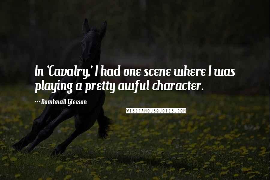 Domhnall Gleeson Quotes: In 'Cavalry,' I had one scene where I was playing a pretty awful character.