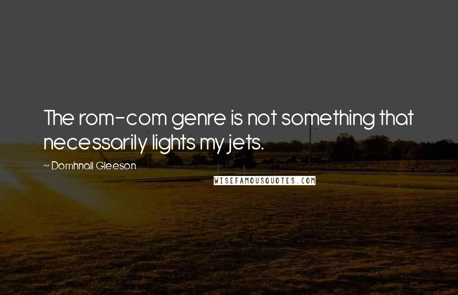 Domhnall Gleeson Quotes: The rom-com genre is not something that necessarily lights my jets.