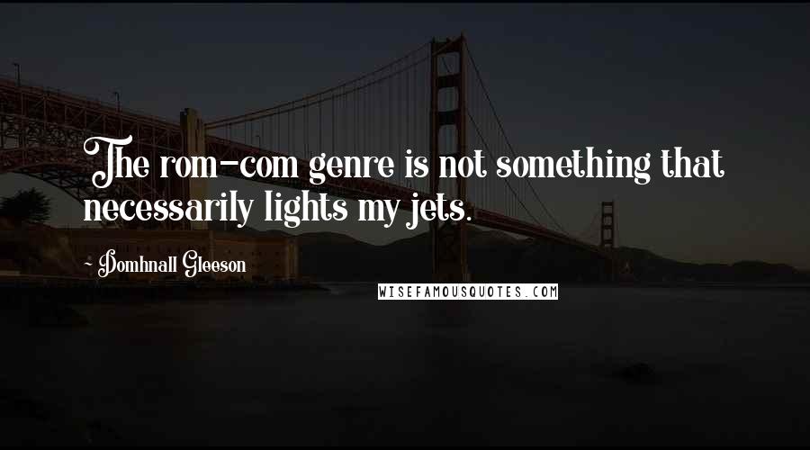 Domhnall Gleeson Quotes: The rom-com genre is not something that necessarily lights my jets.