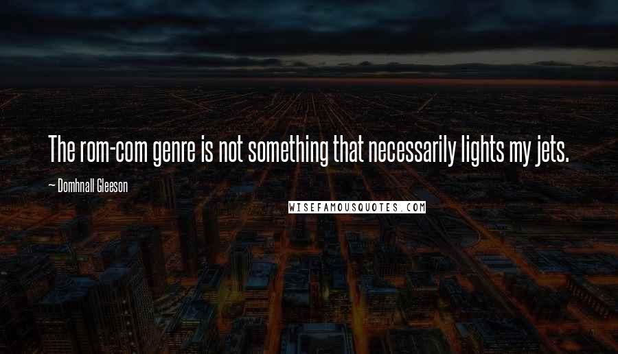 Domhnall Gleeson Quotes: The rom-com genre is not something that necessarily lights my jets.