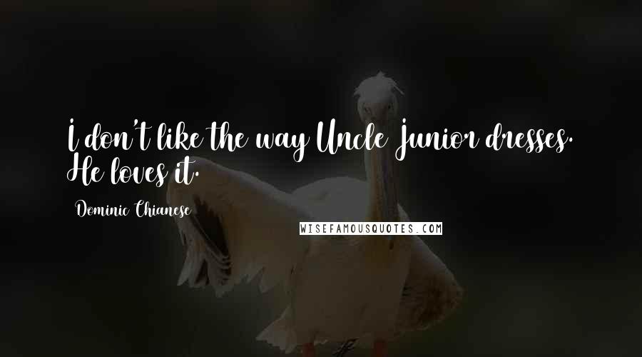 Dominic Chianese Quotes: I don't like the way Uncle Junior dresses. He loves it.